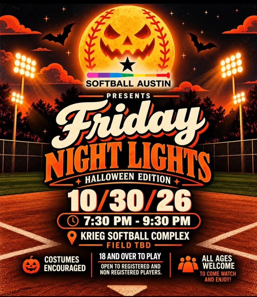 Flyer: Softball Austin presents Friday Night Lights, Halloween Edition. October 30, 2026, 7:30 to 9:30 pm, Krieg Softball Complex, field to be announced. Costumes encouraged. 18 and over to play, open to registered and non-registered players. All ages welcome to come watch.